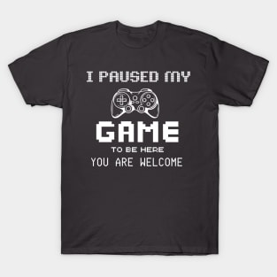 i paused my game to be here T-Shirt